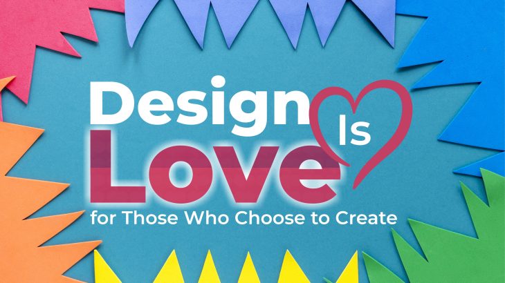 Design Is Love: for Those Who Choose to Create