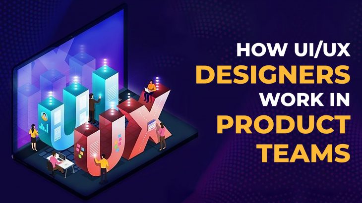 How UI/UX Designers Work in Product Teams